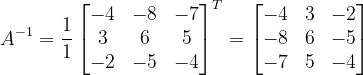 \dpi{120} A^{-1}=\frac{1}{1}\begin{bmatrix} -4 & -8& -7\\ 3& 6 & 5\\ -2&-5 & -4 \end{bmatrix}^{T}=\begin{bmatrix} -4 & 3 & -2\\ -8& 6 &-5 \\ -7 & 5 & -4 \end{bmatrix}